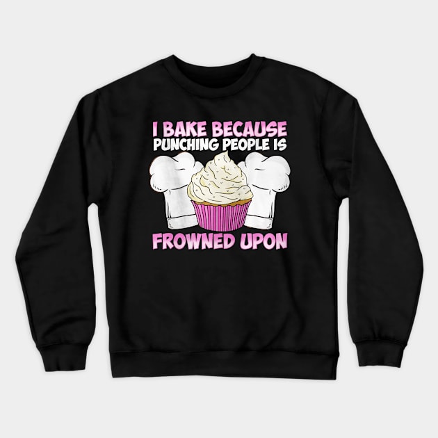 I Bake Because Punching People Is Frowned Upon Crewneck Sweatshirt by toiletpaper_shortage